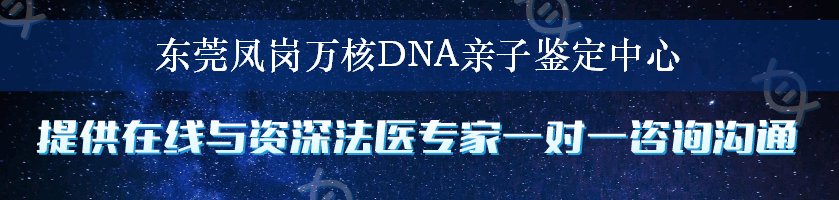 东莞凤岗万核DNA亲子鉴定中心